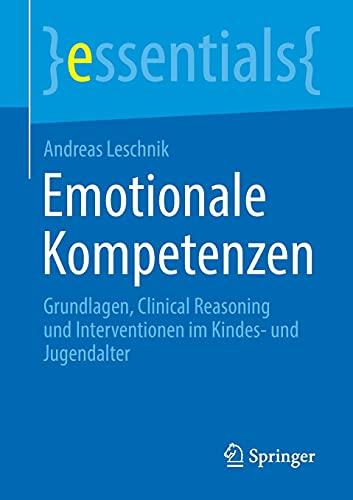 Emotionale Kompetenzen: Grundlagen, Clinical Reasoning und Interventionen im Kindes- und Jugendalter (essentials)