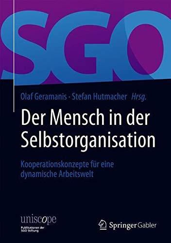 Der Mensch in der Selbstorganisation: Kooperationskonzepte für eine dynamische Arbeitswelt (uniscope. Publikationen der SGO Stiftung)