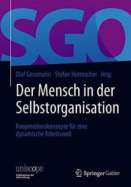 Der Mensch in der Selbstorganisation: Kooperationskonzepte für eine dynamische Arbeitswelt (uniscope. Publikationen der SGO Stiftung)