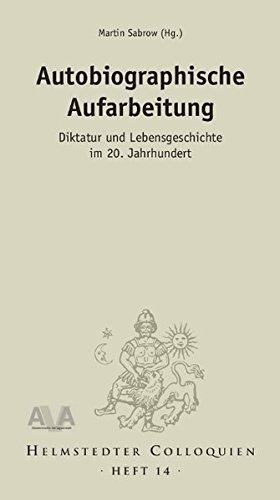 Autobiographische Aufarbeitung: Diktatur und Lebensgeschichte im 20. Jahrhundert (Helmstedter Colloquien)