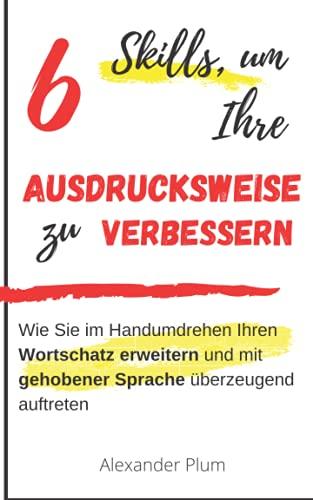 Audrucksweise verbessern: Wie Sie im Handumdrehen Ihren Wortschatz erweitern und mit gehobener Sprache überzeugend auftreten