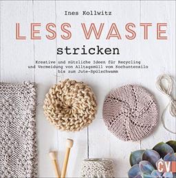 Less Waste stricken. Kreative und nützliche Ideen für Recycling und Vermeidung von Alltagsmüll vom Kochutensil aus der alten Konservendose bis zum ... bis zum selbst gemachten Jute-Spülschwamm