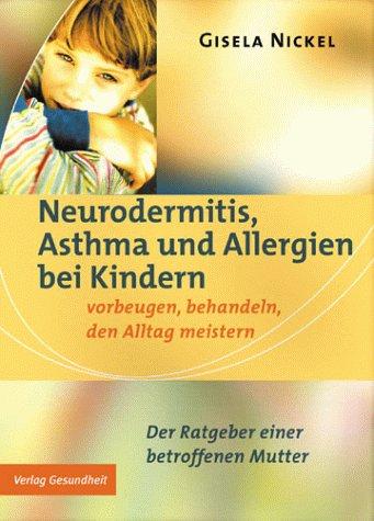 Neurodermitis, Asthma und Allergien bei Kindern. Vorbeugen, behandeln, den Alltag meistern