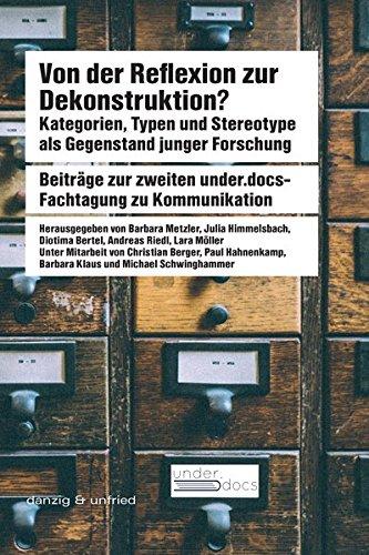 Von der Reflexion zur Dekonstruktion?: Kategorien, Typen und Stereotype als Gegenstand junger Forschung. Beiträge zur zweiten under.docs-Fachtagung zu Kommunikation