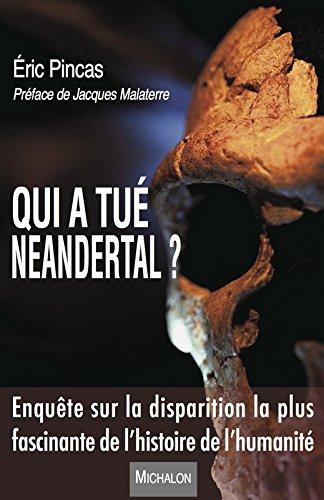 Qui a tué Neandertal ? : enquête sur la disparition la plus fascinante de l'histoire de l'humanité