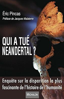 Qui a tué Neandertal ? : enquête sur la disparition la plus fascinante de l'histoire de l'humanité