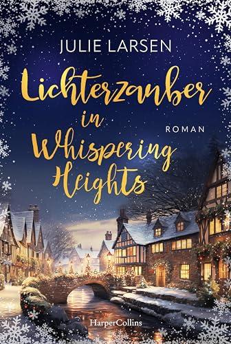 Lichterzauber in Whispering Heights: Roman | Eine zauberhafte Liebesgeschichte vor malerischem Setting: In Yorkshire sind große Gefühle vorprogrammiert