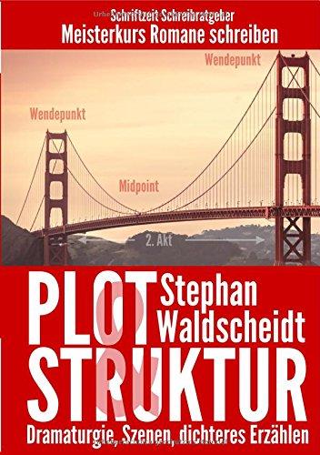 Plot & Struktur: Dramaturgie, Szenen, dichteres Erzählen: Meisterkurs Romane schreiben