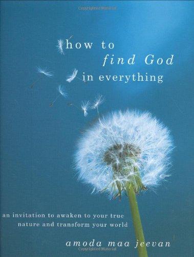 How to Find God in Everything: An Invitation to Awaken to Your True Nature and Transform Your World