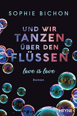 Und wir tanzen über den Flüssen: Love is Love - Roman (Love is Love-Reihe, Band 3)