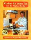 Kochen für jeden Tag: Rezepte von Allgäuer Bäuerinnen