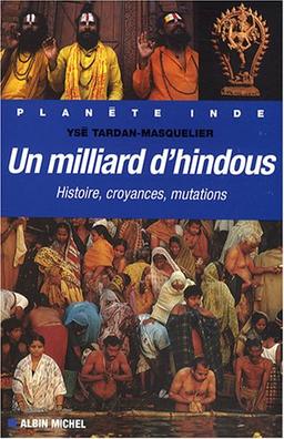 Un milliard d'hindous : histoire, croyances, mutations