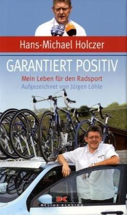 Garantiert positiv: Mein Leben für den Radsport Aufgezeichnet von Jürgen Löhle