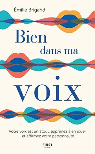 Bien dans ma voix : votre voix est un atout, apprenez à en jouer et affirmez votre personnalité