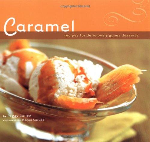 Caramel: Recipes for Deliciously Gooey Desserts