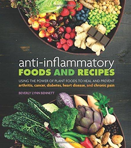 Anti-Inflammatory Foods and Recipes: Using the Power of Plant Foods to Heal and Prevent Arthritis, Cancer, Diabetes, Heart Disease, and Chronic Pain