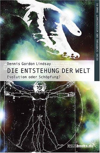 Die Entstehung der Welt: Evolution oder Schöpfung? Schöpfung und Wissenschaft