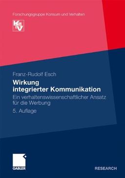 Wirkung integrierter Kommunikation: Ein verhaltenswissenschaftlicher Ansatz für die Werbung (Forschungsgruppe Konsum und Verhalten)