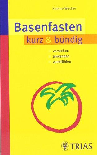 Basenfasten kurz & bündig: Verstehen - Anwenden - Wohlfühlen