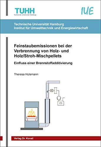 Feinstaubemissionen bei der Verbrennung von Holz- und Holz/Stroh-Mischpellets: Einfluss einer Brennstoffadditivierung (Schriftenreihe Technische Forschungsergebnisse)