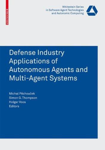 Defense Industry Applications of Autonomous Agents and Multi-Agent Systems (Whitestein Series in Software Agent Technologies and Autonomic Computing)