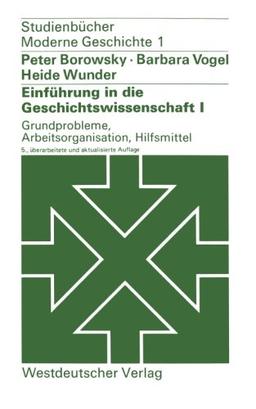 Einführung in die Geschichtswissenschaft I. Grundprobleme, Arbeitsorganisation, Hilfsmittel (Studienbücher Moderne Geschichte)