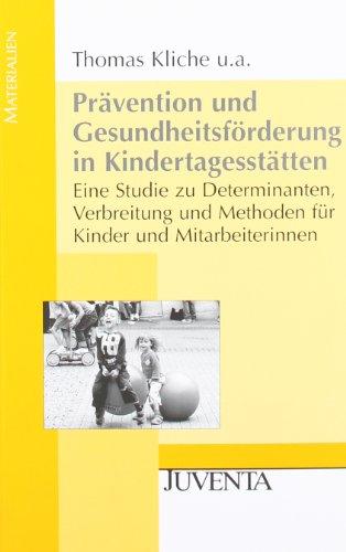 Prävention und Gesundheitsförderung in Kindertagesstätten: Eine Studie zu Determinanten, Verbreitung und Methoden für Kinder und Mitarbeiterinnen (Juventa Materialien)