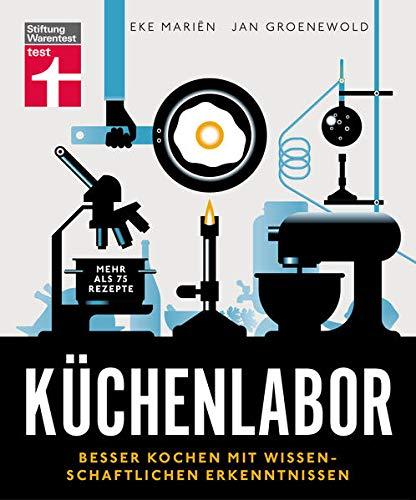 Küchenlabor: Besser kochen mit wissenschaftlichen Erkenntnissen