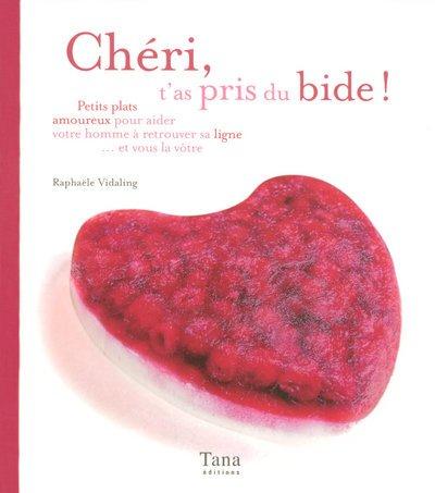 Chéri, t'as pris du bide ! : petits plats amoureux pour aider votre homme à retrouver sa ligne... et vous la vôtre