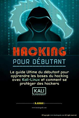 HACKING  POUR  DÉBUTANT: le guide ultime du débutant pour apprendre les bases du hacking avec Kali Linux et comment se protéger des hackers