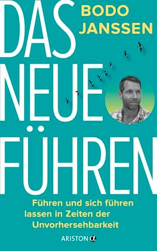 Das neue Führen: Führen und sich führen lassen in Zeiten der Unvorhersehbarkeit