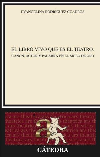 El libro vivo que es el teatro : canon, actor y palabra en el siglo de oro (Crítica y estudios literarios)