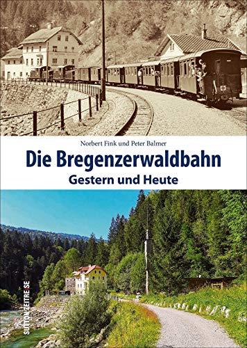 Die Bregenzerwaldbahn. Gestern und Heute. Norbert Fink lädt zu einer Zeitreise mit dem Wälderbähnle ein und präsentiert einen spannenden Vergleich von ... und jetzt. (Sutton - Auf Schienen unterwegs)