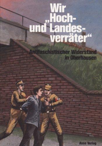 Wir "Hoch- und Landesverräter": Antifaschistischer Widerstand in Oberhausen