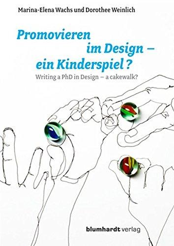 Promovieren im Design - ein Kinderspiel?: Writing a PhD in Design - a cakewalk? ; mit Ausblick für Fachhochschulen, mit internationalen ... including international comparative studies