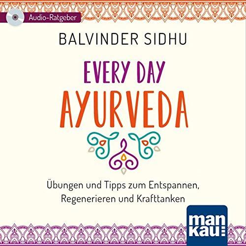 Every Day Ayurveda (Audio-CD): Übungen und Tipps zum Entspannen, Regenerieren und Krafttanken. Ein Audio-Ratgeber