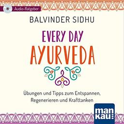 Every Day Ayurveda (Audio-CD): Übungen und Tipps zum Entspannen, Regenerieren und Krafttanken. Ein Audio-Ratgeber