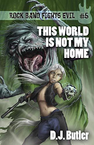 This World Is Not My Home (Rock Band Fights Evil, Band 5)