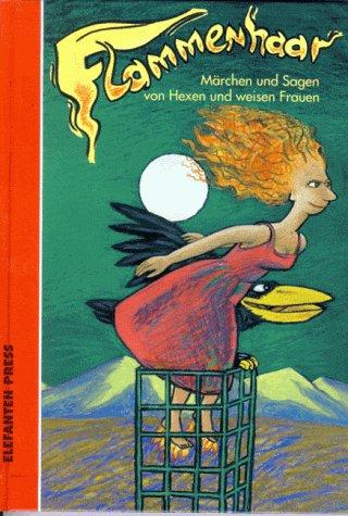 Flammenhaar. ( Ab 6 J.). Märchen und Sagen von 'Hexen' und weisen Frauen