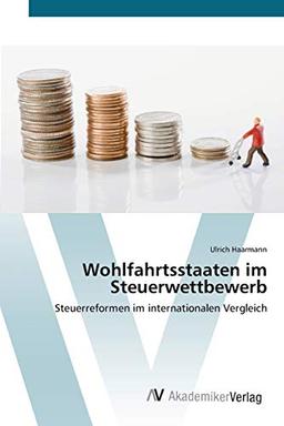 Wohlfahrtsstaaten im Steuerwettbewerb: Steuerreformen im internationalen Vergleich