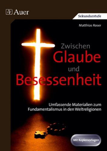 Zwischen Glaube und Besessenheit: Umfassende Materialien zum Fundamentalismus in den Weltreligionen (9. bis 13. Klasse)