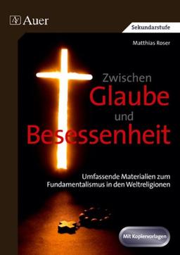 Zwischen Glaube und Besessenheit: Umfassende Materialien zum Fundamentalismus in den Weltreligionen (9. bis 13. Klasse)