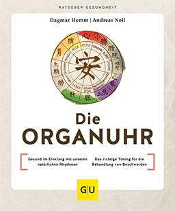 Die Organuhr: Gesund im Einklang mit unseren natürlichen Rhythmen / Das richtige Timing für die Behandlung von Beschwerden (GU Ratgeber Gesundheit)