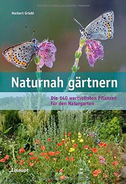 Naturnah gärtnern: Die 140 wertvollsten Pflanzen für den Naturgarten