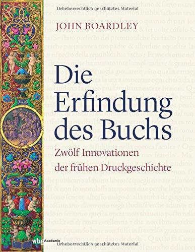 Die Erfindung des Buchs: Zwölf Innovationen der frühen Druckgeschichte