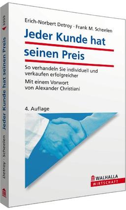 Jeder Kunde hat seinen Preis: Wie Sie individuell verhandeln, besser verkaufen, und Ihr Kunde sich gut fühlt