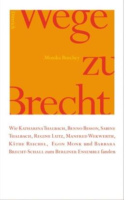 Wege zu Brecht: Wie Kathrina Thalbach, Benno Besson, Sabine Thalbach, Regine Lutz, Manfred Wekwerth, Käthe Reichel, Egon Monk und Barbara Brecht Schall zum Berliner Ensemble fanden