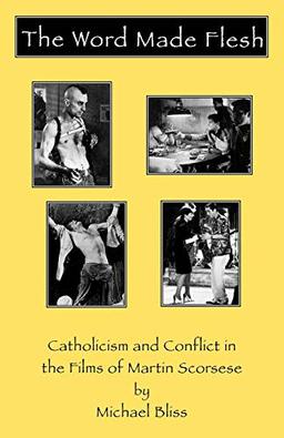 The Word Made Flesh: Catholicism and Conflict in the Films of Martin Scorsese (The Scarecrow Filmmakers Series , No 45)