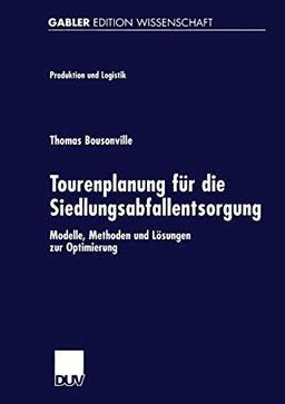 Tourenplanung für die Siedlungsabfallentsorgung. Modelle, Methoden und Lösungen zur Optimierung (Produktion und Logistik)