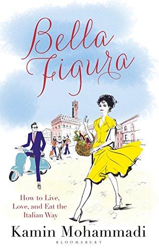 La Bella Figura: How to Live, Love and Eat the Italian Way